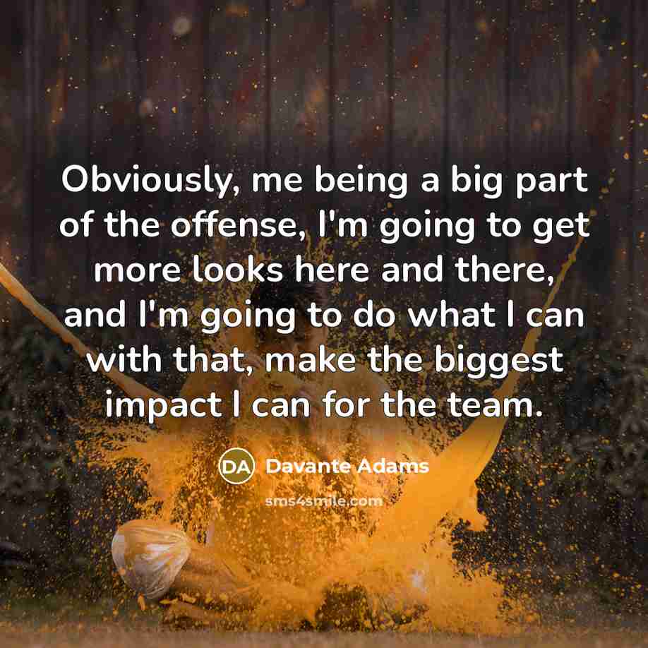 “Obviously, me being a big part of the offense, I'm…” quote by Davante Adams