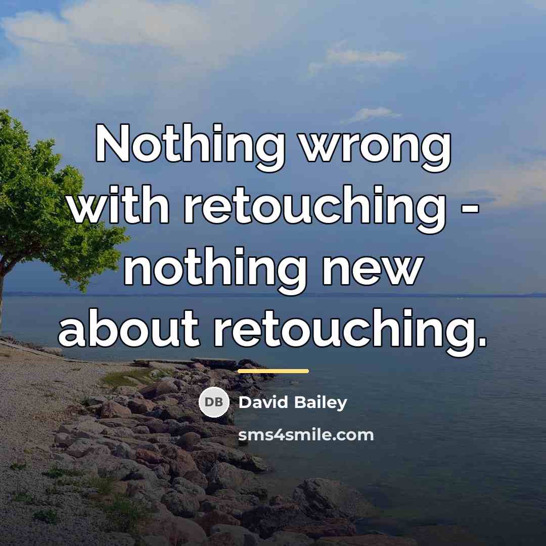 “Nothing wrong with retouching - nothing new about retouching.…” quote by David Bailey