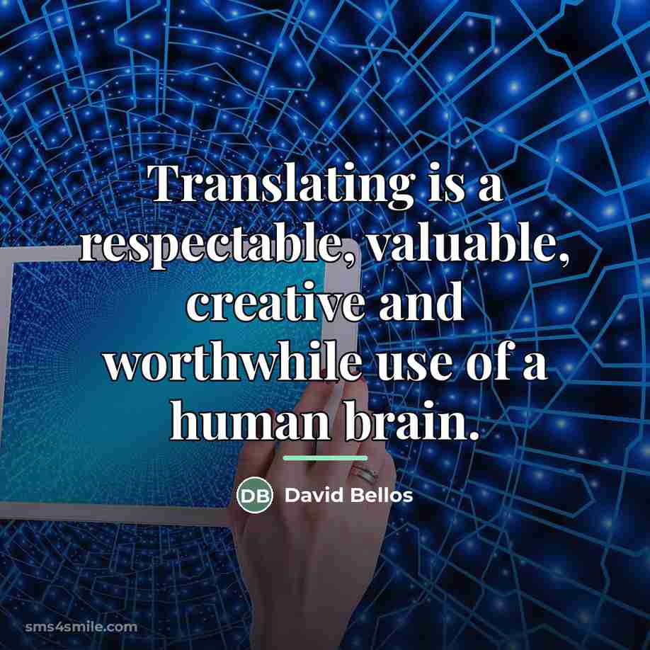 “Translating is a respectable, valuable, creative and worthwhile use of…” quote by David Bellos