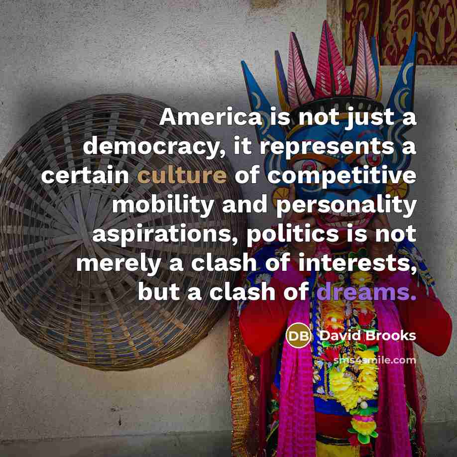 “America is not just a democracy, it represents a certain…” quote by David Brooks