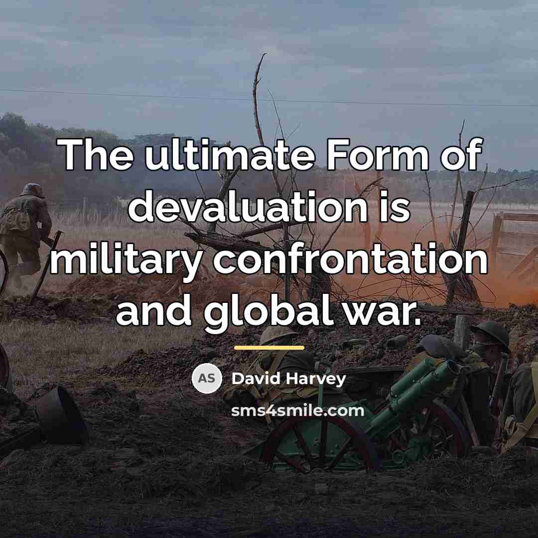 “The ultimate Form of devaluation is military confrontation and global…” quote by David Harvey