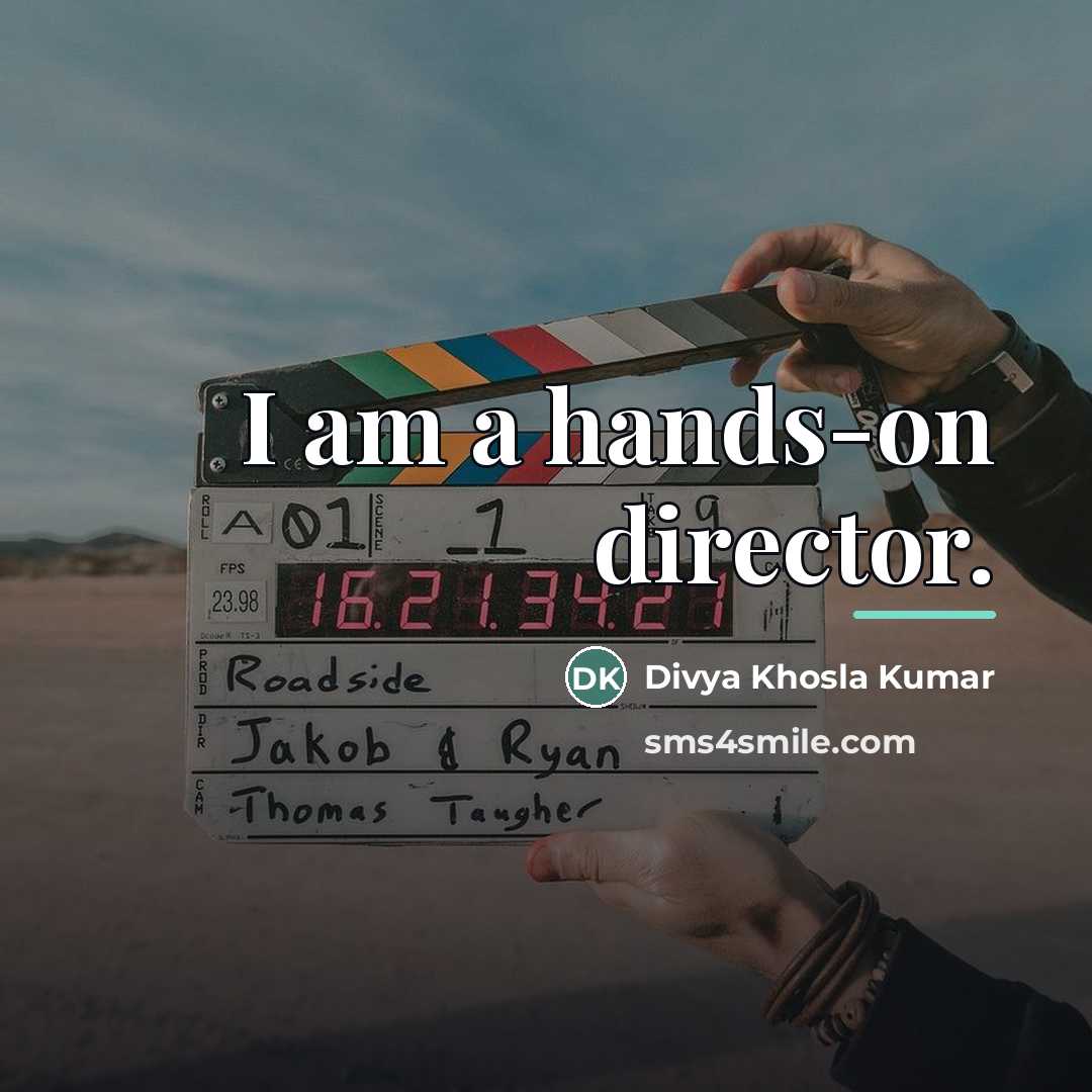 “I am a hands-on director.…” quote by Divya Khosla Kumar