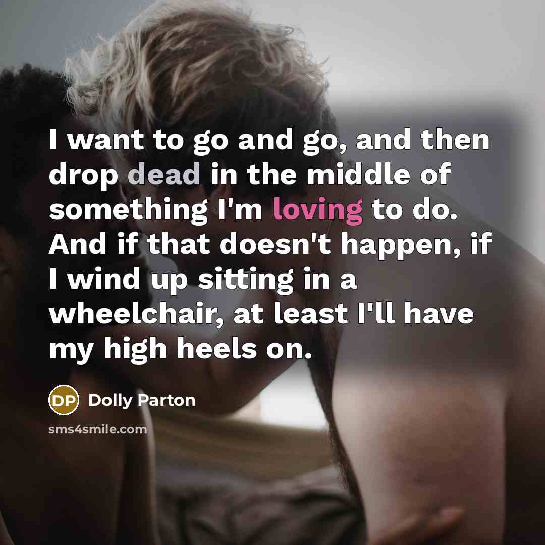 “I want to go and go, and then drop dead…” quote by Dolly Parton