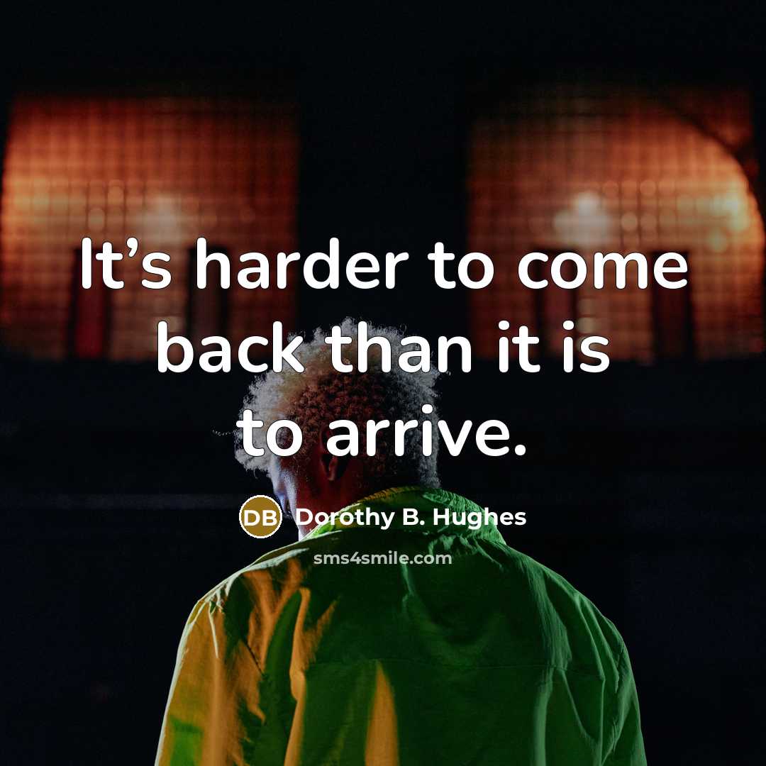 “It’s harder to come back than it is to arrive.…” quote by Dorothy B. Hughes
