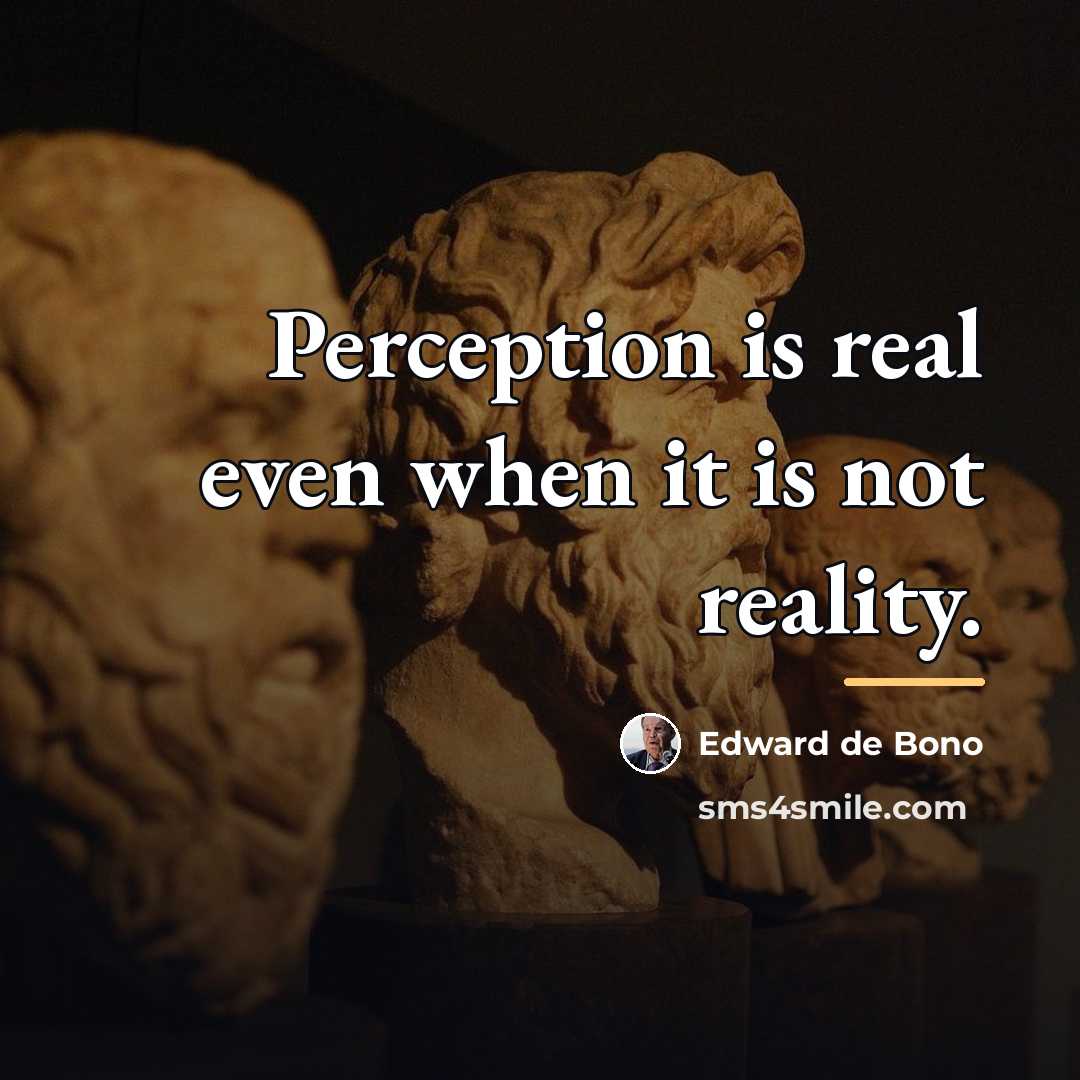 “Perception is real even when it is not reality.…” quote by Edward de Bono