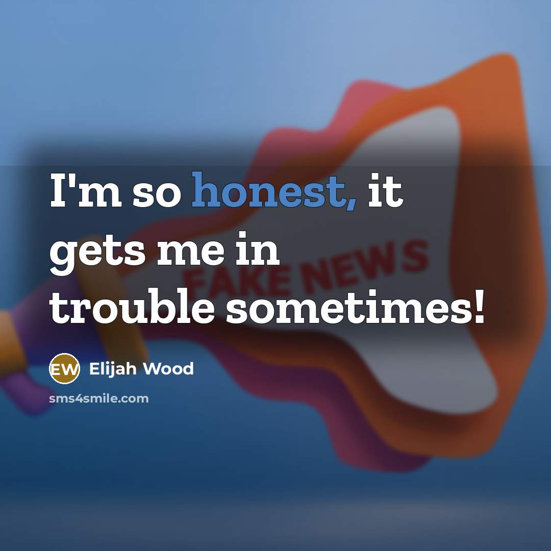“I'm so honest, it gets me in trouble sometimes!…” quote by Elijah Wood