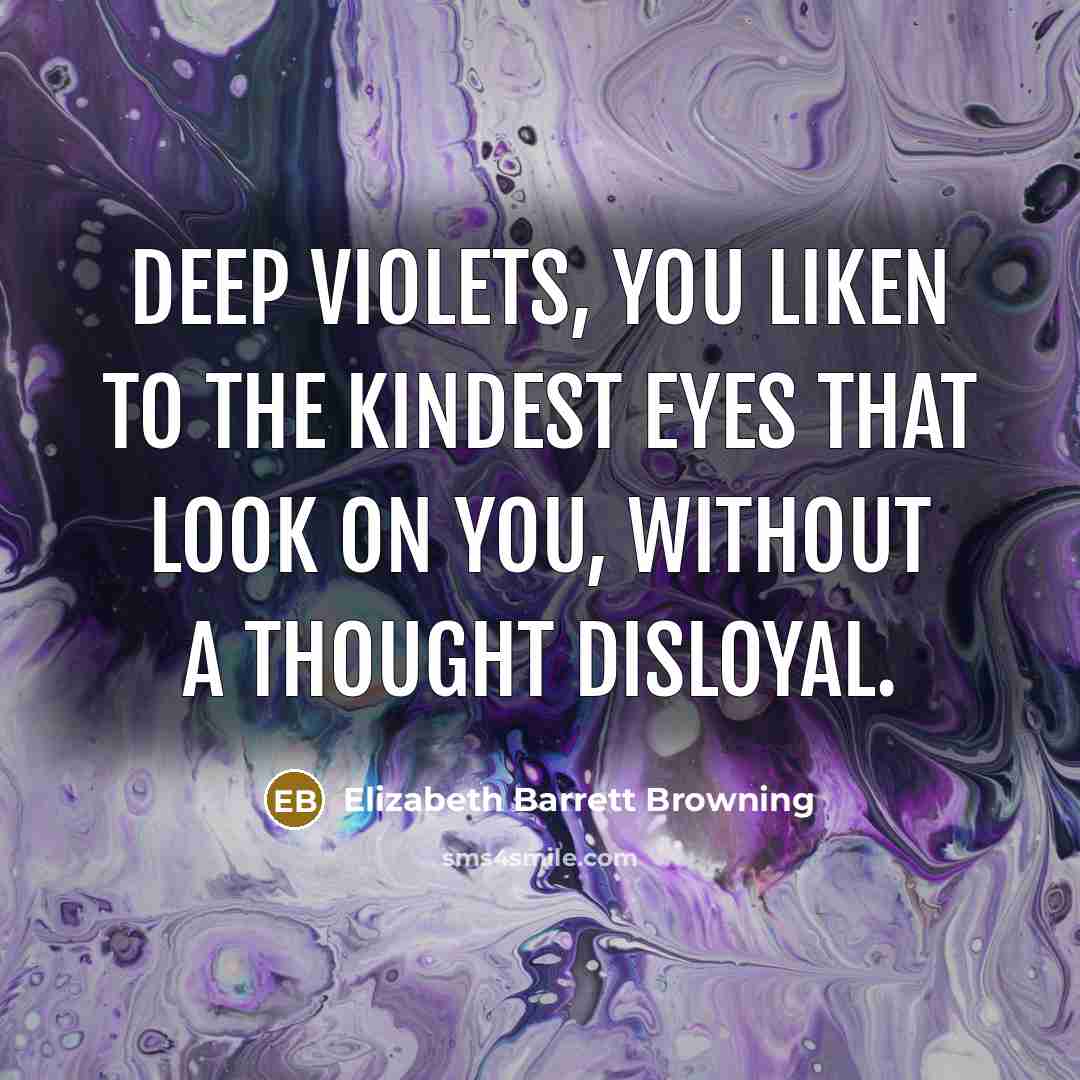 “Deep violets, you liken to The kindest eyes that look…” quote by Elizabeth Barrett Browning