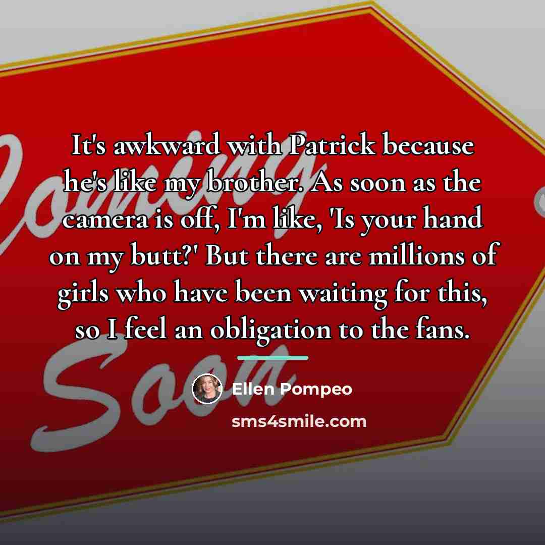 “It's awkward with Patrick because he's like my brother. As…” quote by Ellen Pompeo