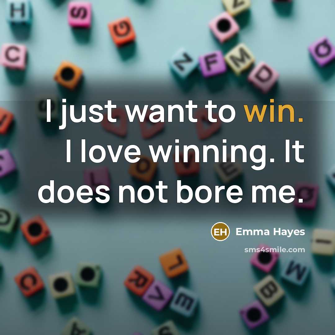 “I just want to win. I love winning. It does…” quote by Emma Hayes