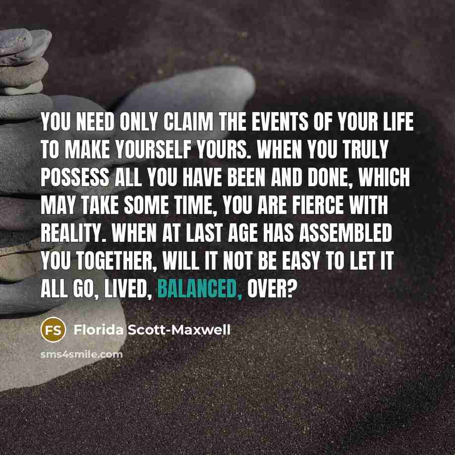“You need only claim the events of your life to…” quote by Florida Scott-Maxwell