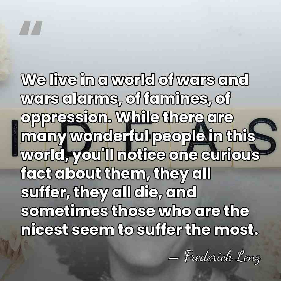 We live in a world of wars and wars alarms, of famines,&hellip; - Frederick Lenz