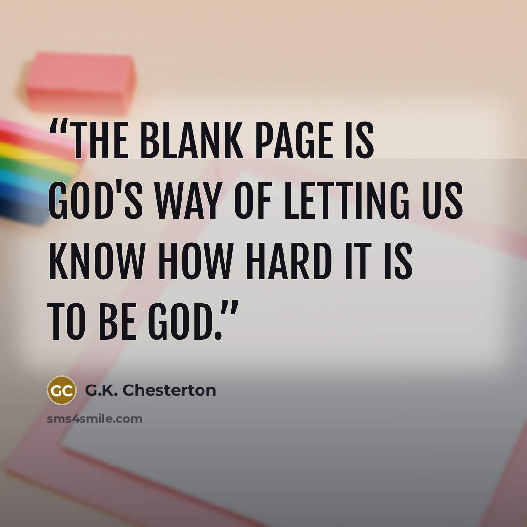 “The blank page is God's way of letting us know how hard it is to be God.” quote by G.K. Chesterton