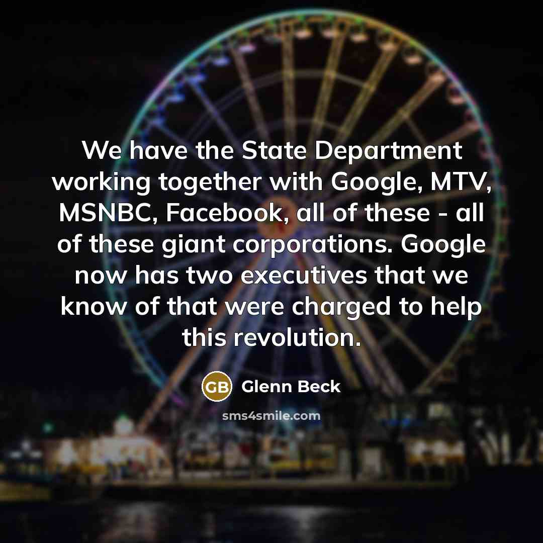 “We have the State Department working together with Google, MTV,…” quote by Glenn Beck