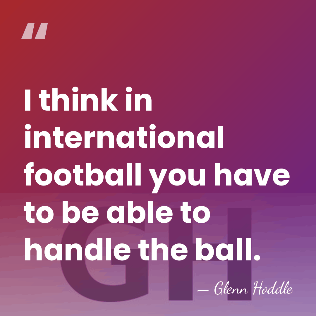 I think in international football you have to be able to handle&hellip; - Glenn Hoddle