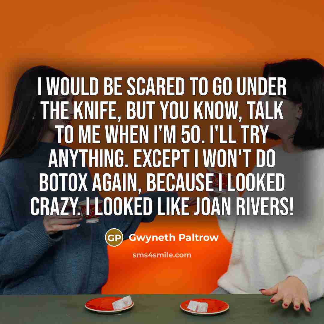 “I would be scared to go under the knife, but…” quote by Gwyneth Paltrow