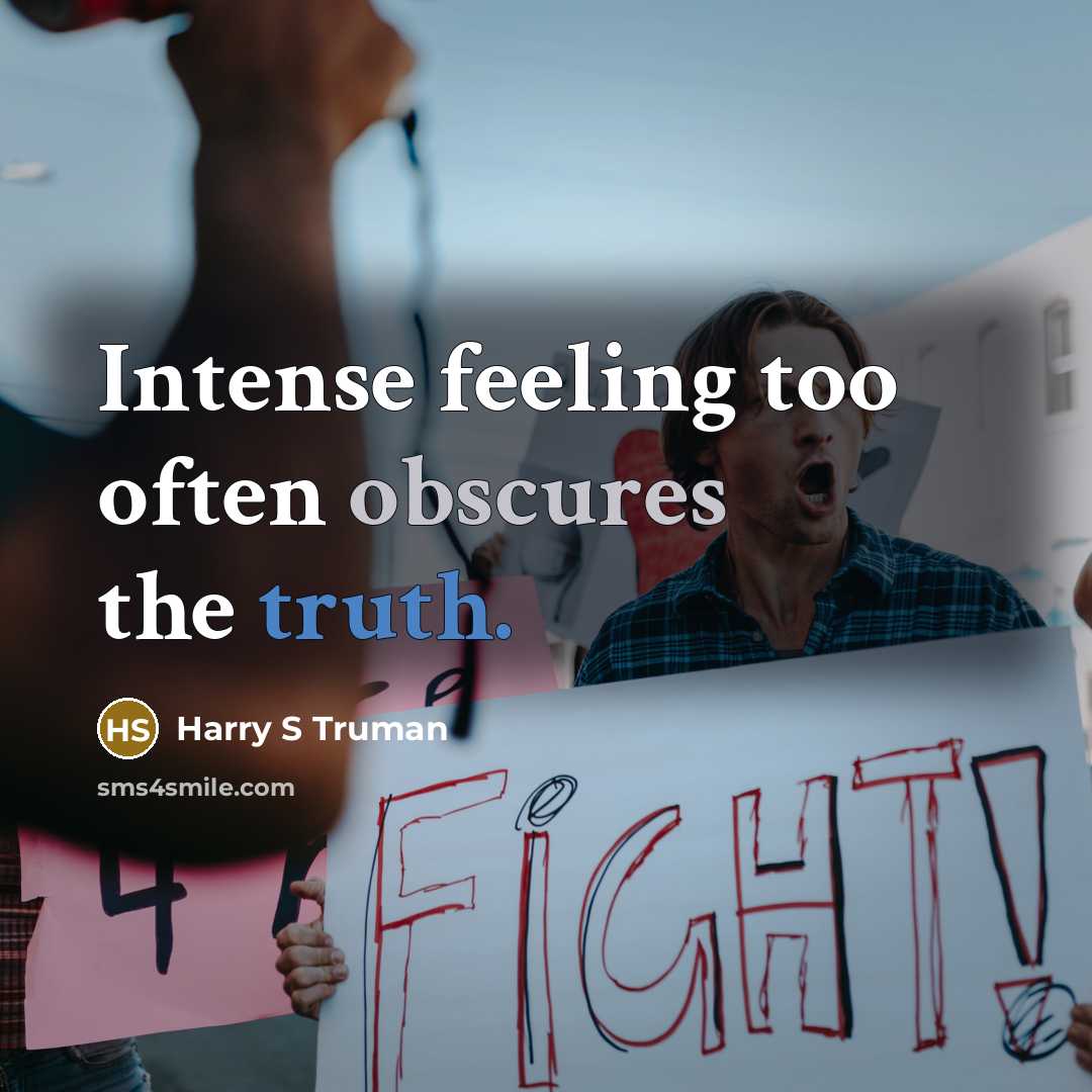 “Intense feeling too often obscures the truth.” quote by Harry S Truman
