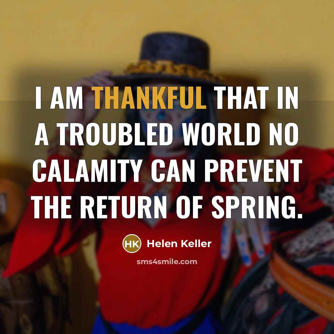 “I am thankful that in a troubled world no calamity…” quote by Helen Keller