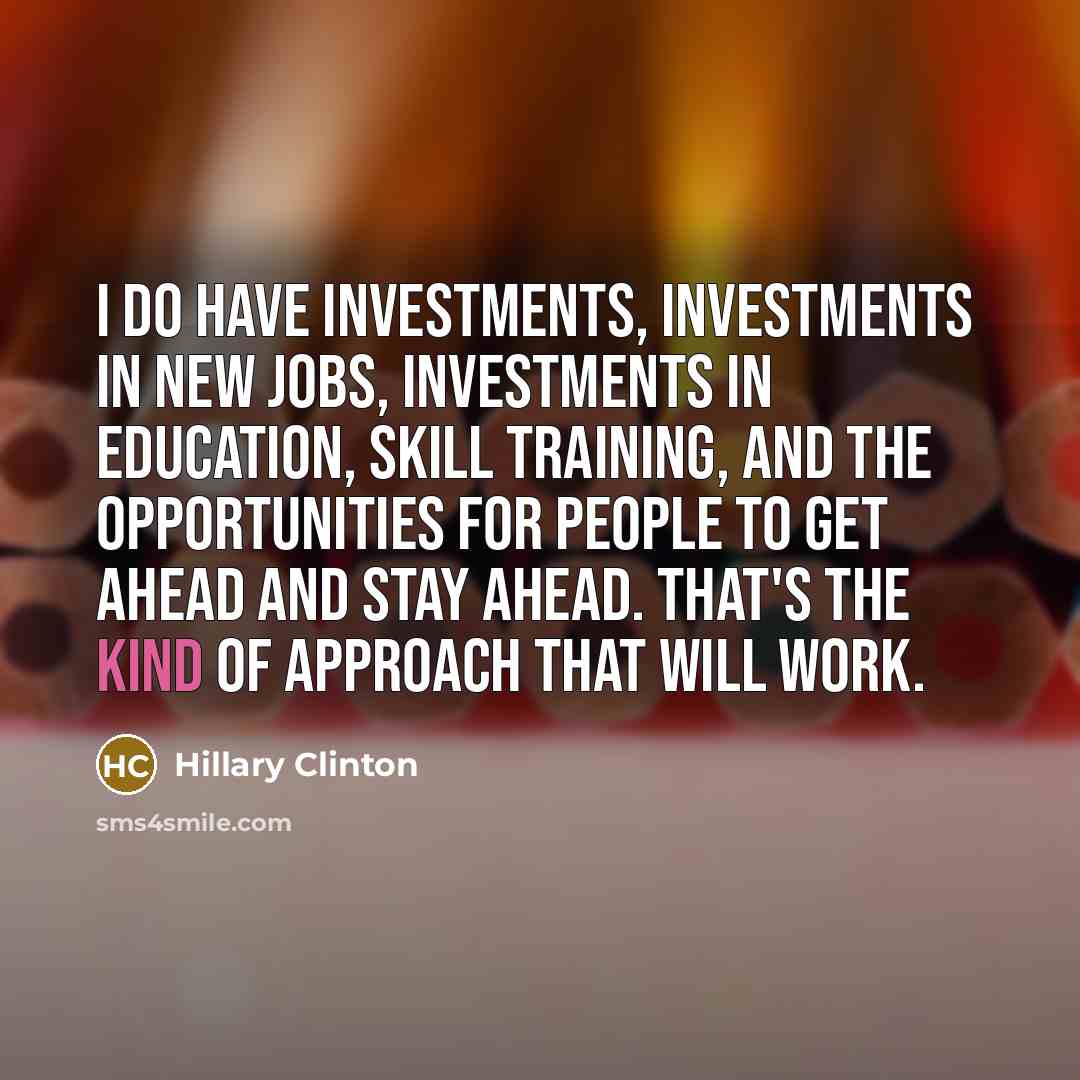 “I do have investments, investments in new jobs, investments in…” quote by Hillary Clinton