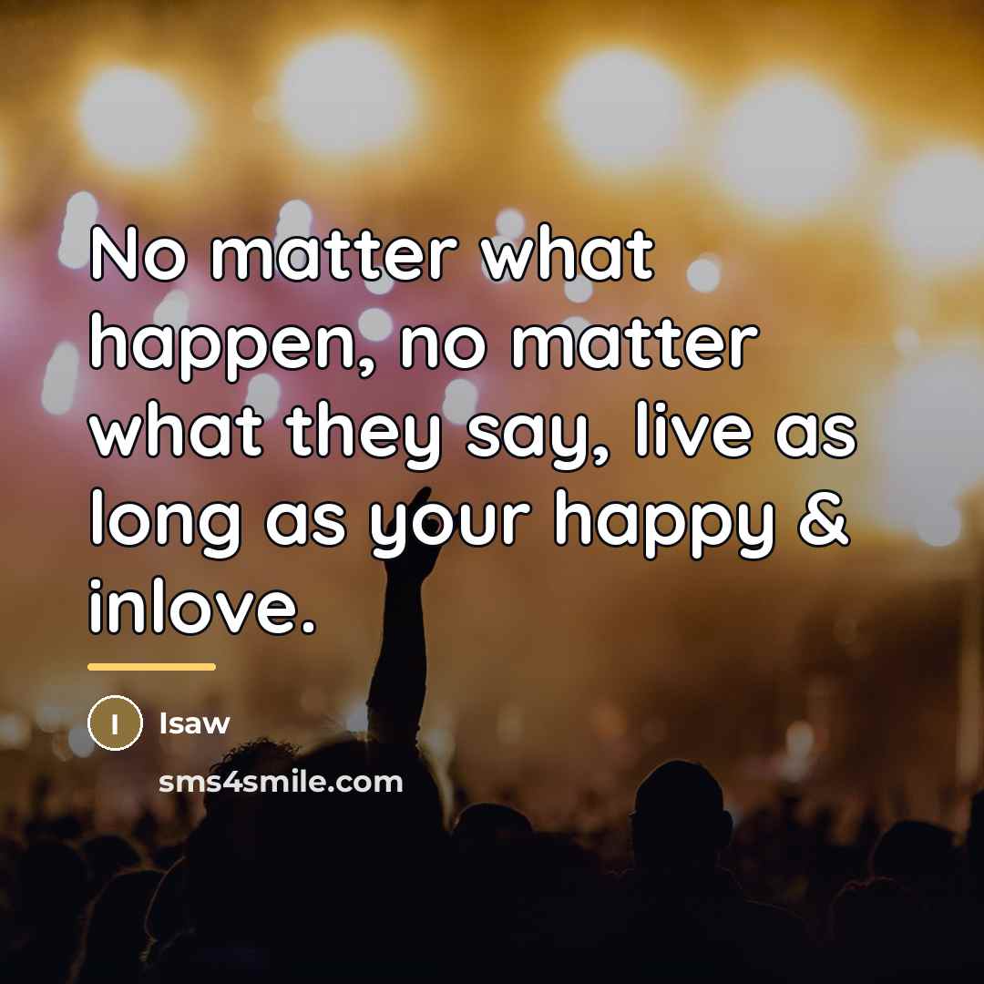 “No matter what happen, no matter what they say, live…” quote by Isaw