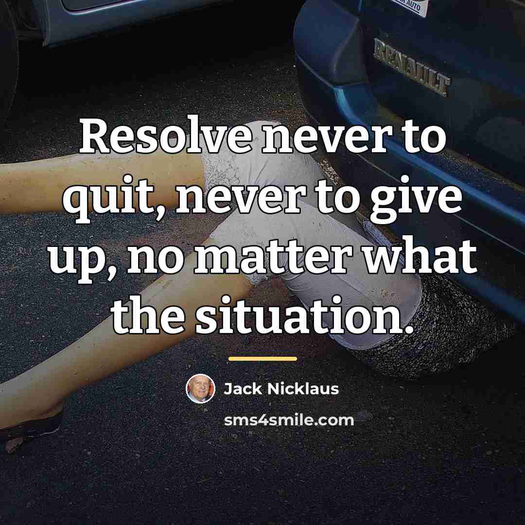 “Resolve never to quit, never to give up, no matter…” quote by Jack Nicklaus