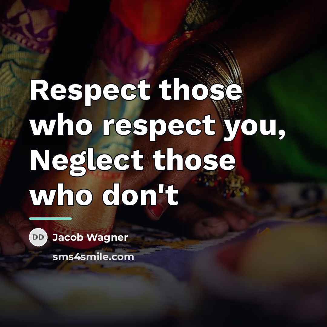 “Respect those who respect you, Neglect those who don't…” quote by Jacob Wagner