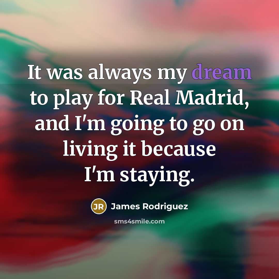 “It was always my dream to play for Real Madrid,…” quote by James Rodriguez