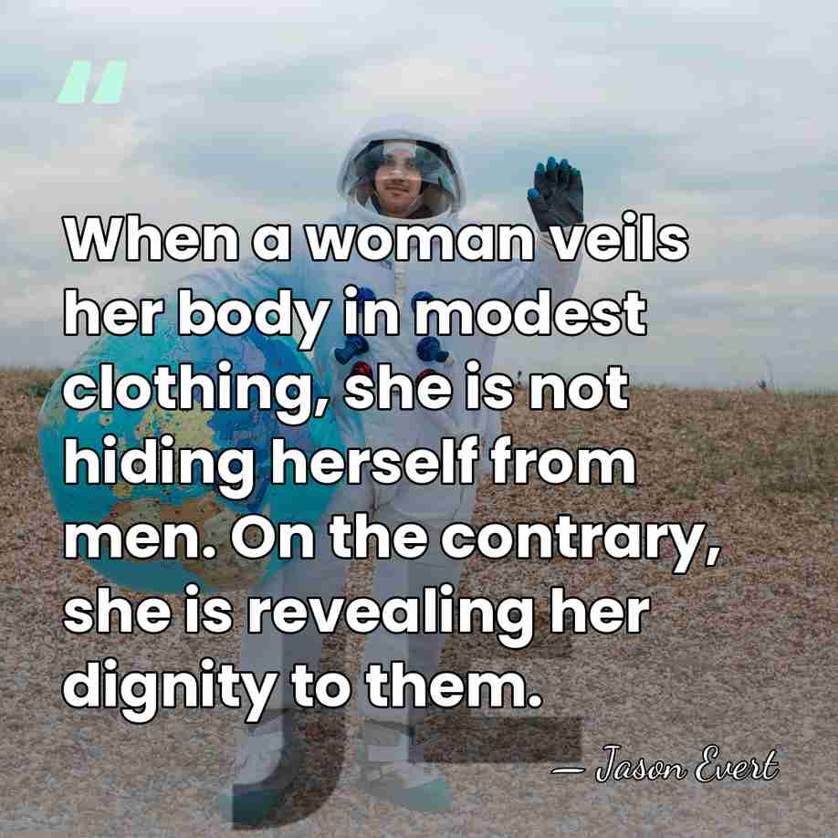 When a woman veils her body in modest clothing, she is not&hellip; - Jason Evert