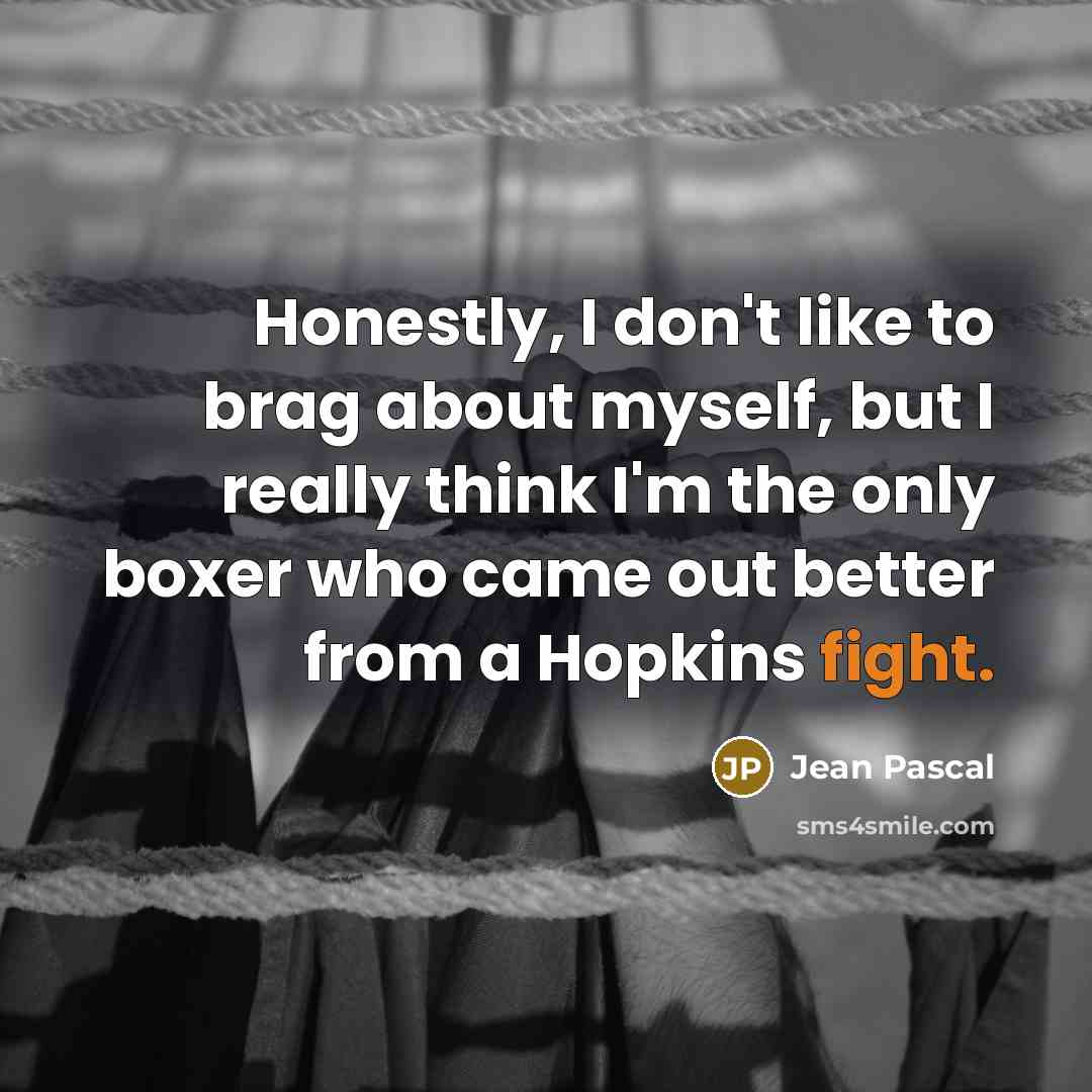 “Honestly, I don't like to brag about myself, but I…” quote by Jean Pascal