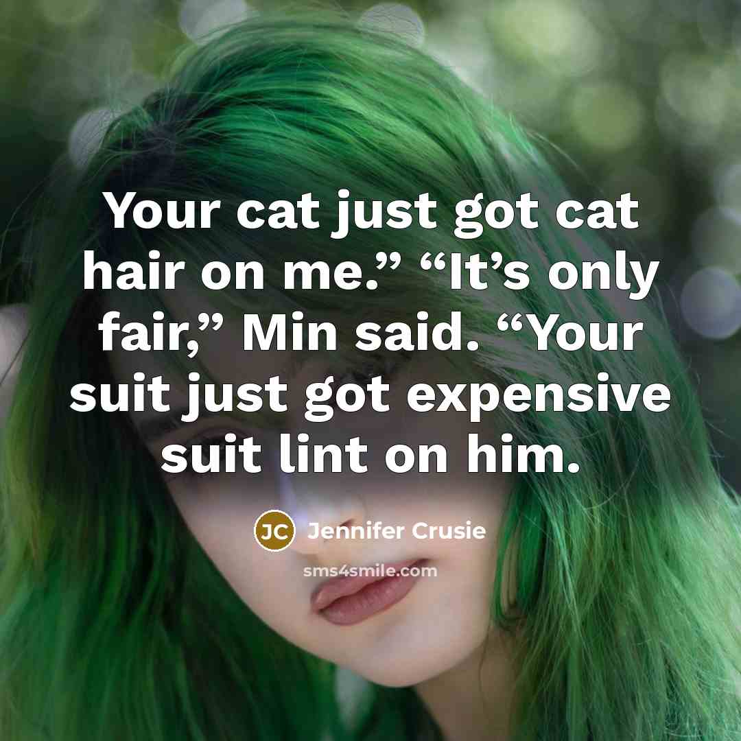 “Your cat just got cat hair on me.” “It’s only…” quote by Jennifer Crusie