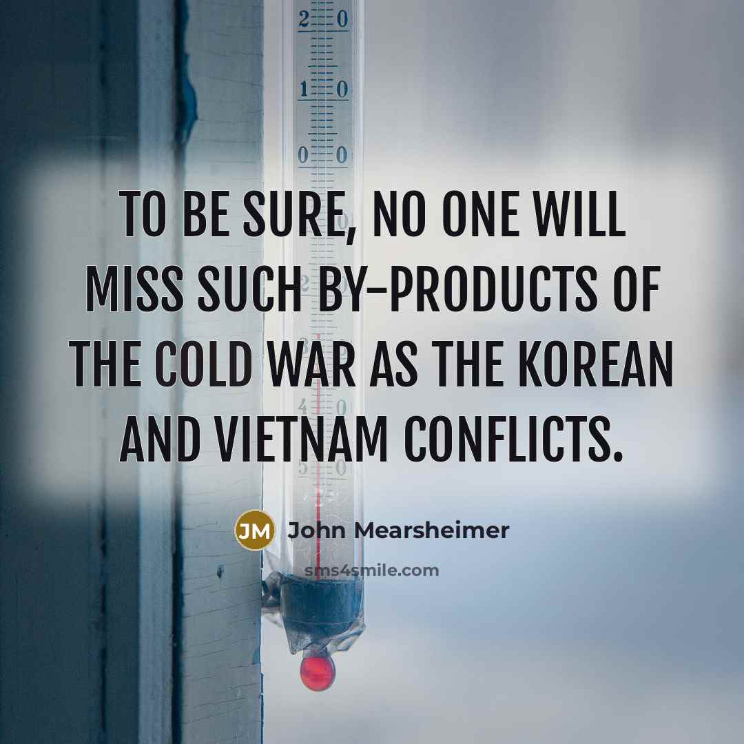 “To be sure, no one will miss such by-products of…” quote by John Mearsheimer