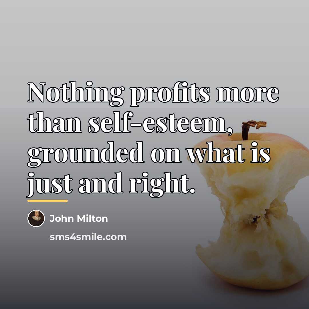 “Nothing profits more than self-esteem, grounded on what is just…” quote by John Milton