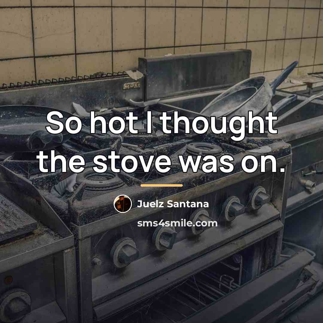 “So hot I thought the stove was on.…” quote by Juelz Santana