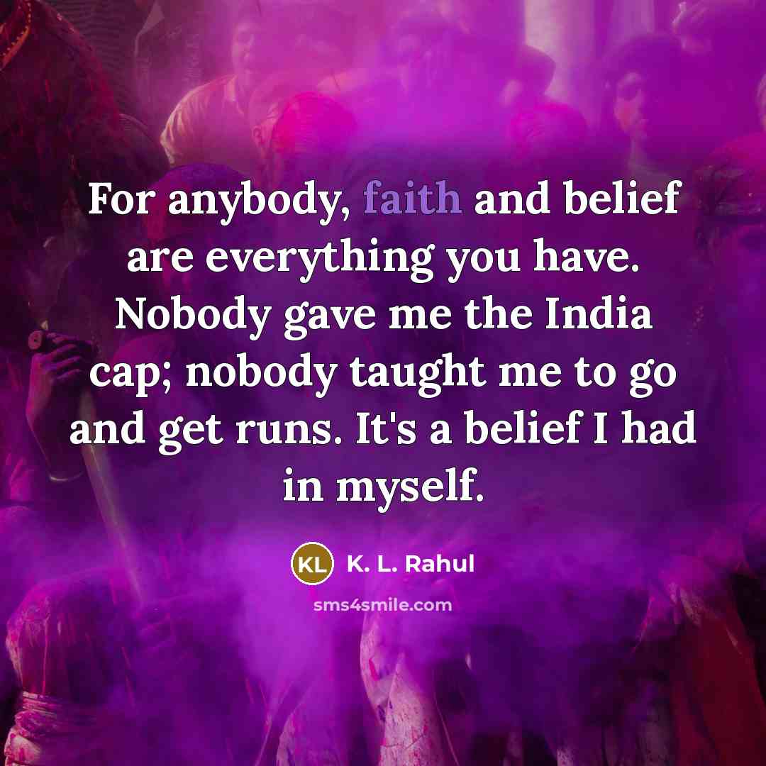 “For anybody, faith and belief are everything you have. Nobody…” quote by K. L. Rahul