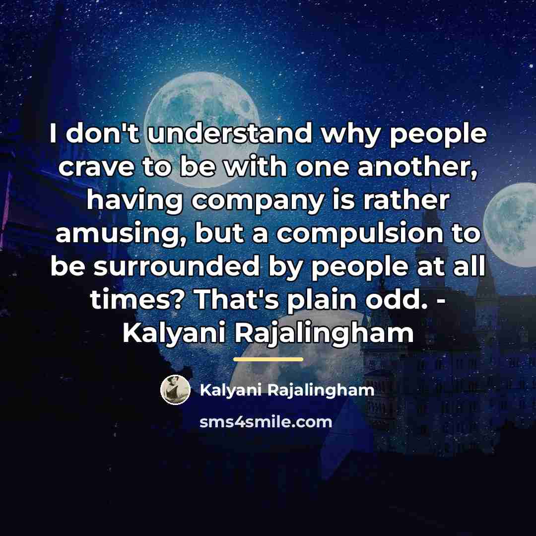 “I don't understand why people crave to be with one…” quote by Kalyani Rajalingham