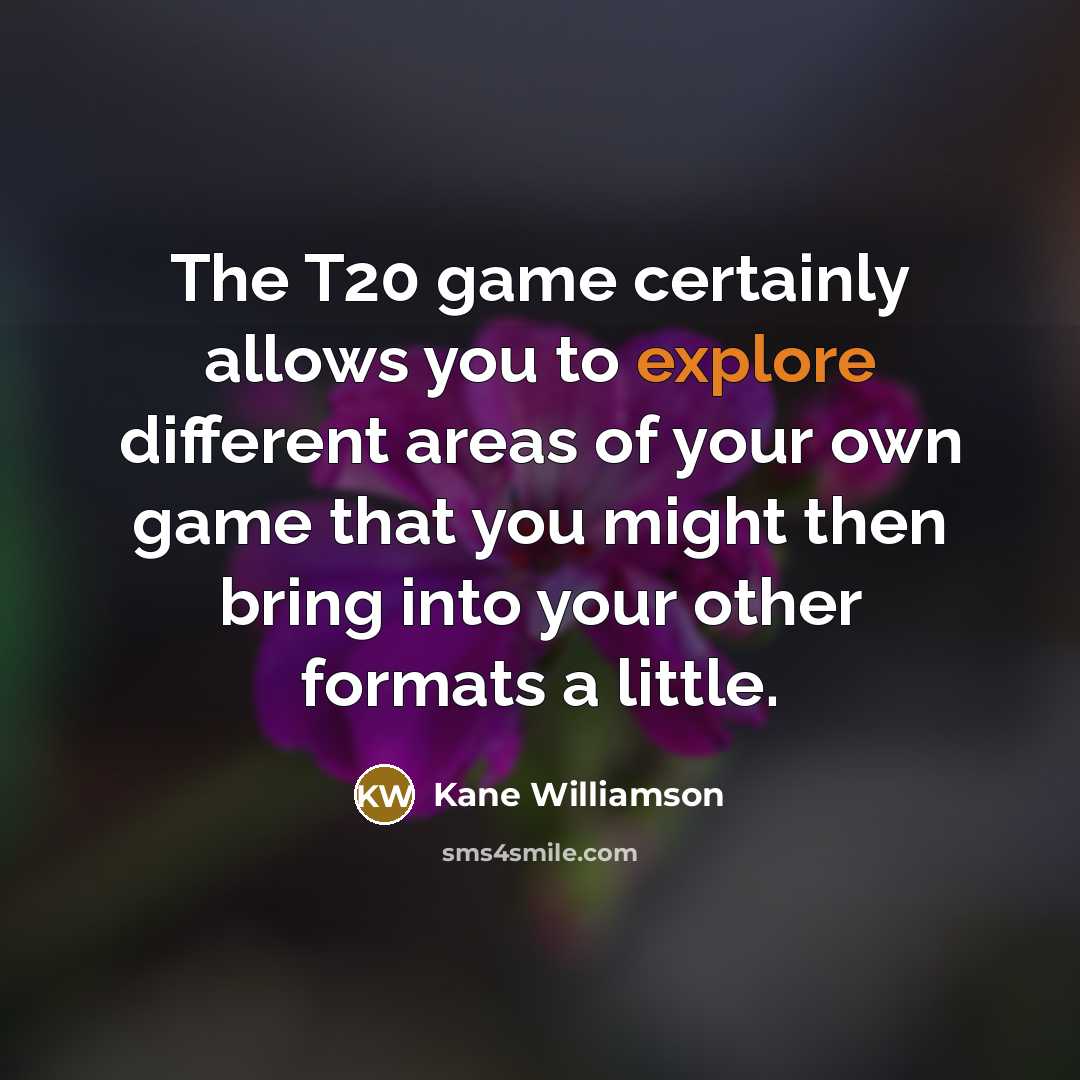 “The T20 game certainly allows you to explore different areas…” quote by Kane Williamson