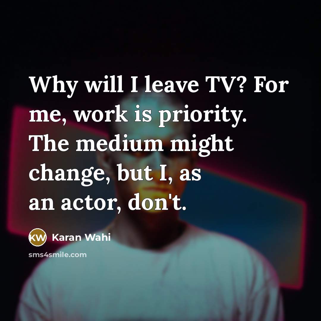 “Why will I leave TV? For me, work is priority.…” quote by Karan Wahi