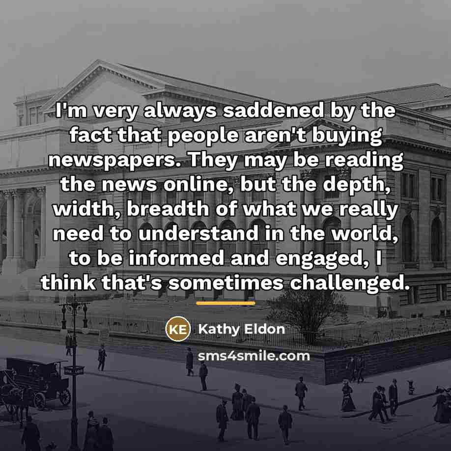 “I'm very always saddened by the fact that people aren't…” quote by Kathy Eldon