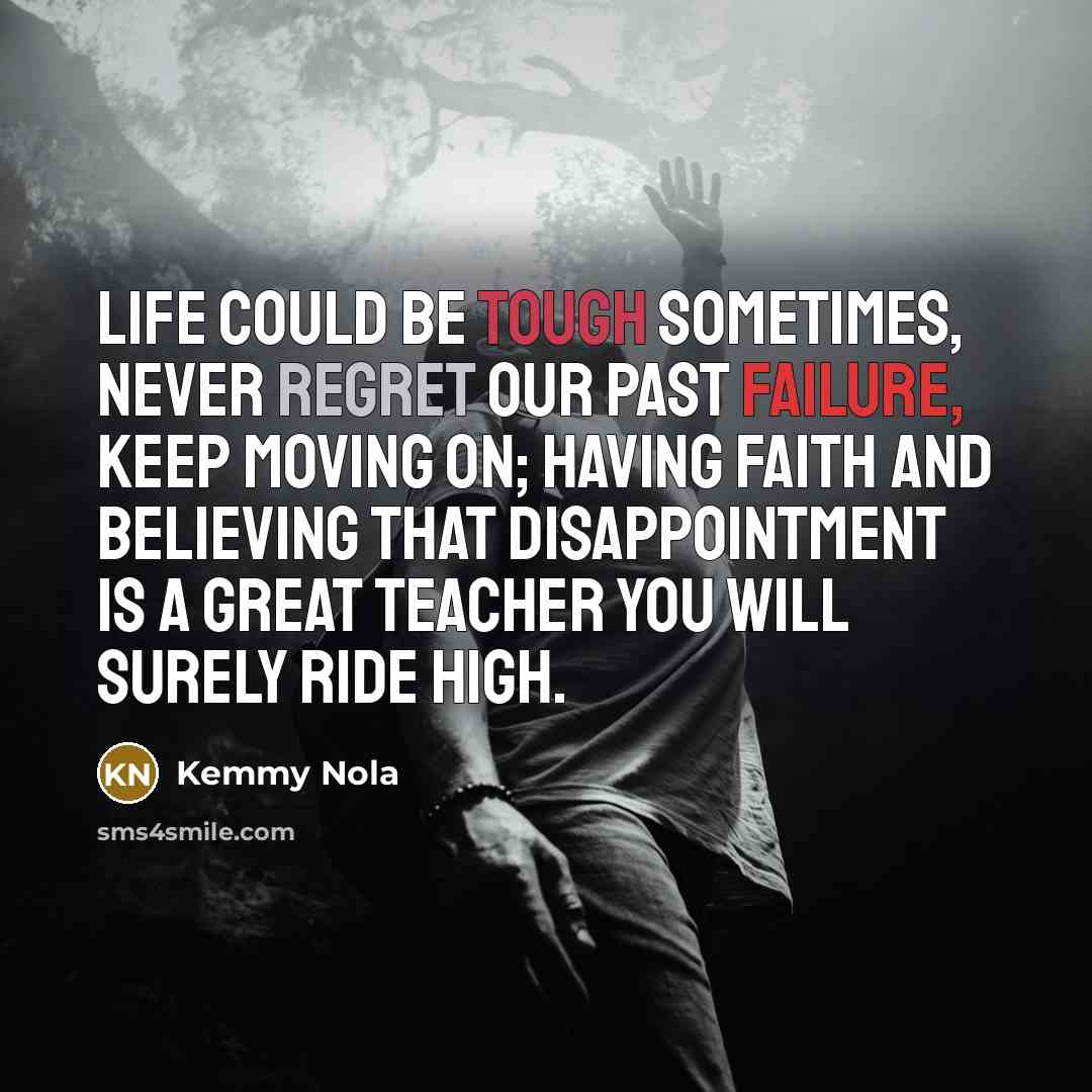 “Life could be tough sometimes, never regret our past failure,…” quote by Kemmy Nola