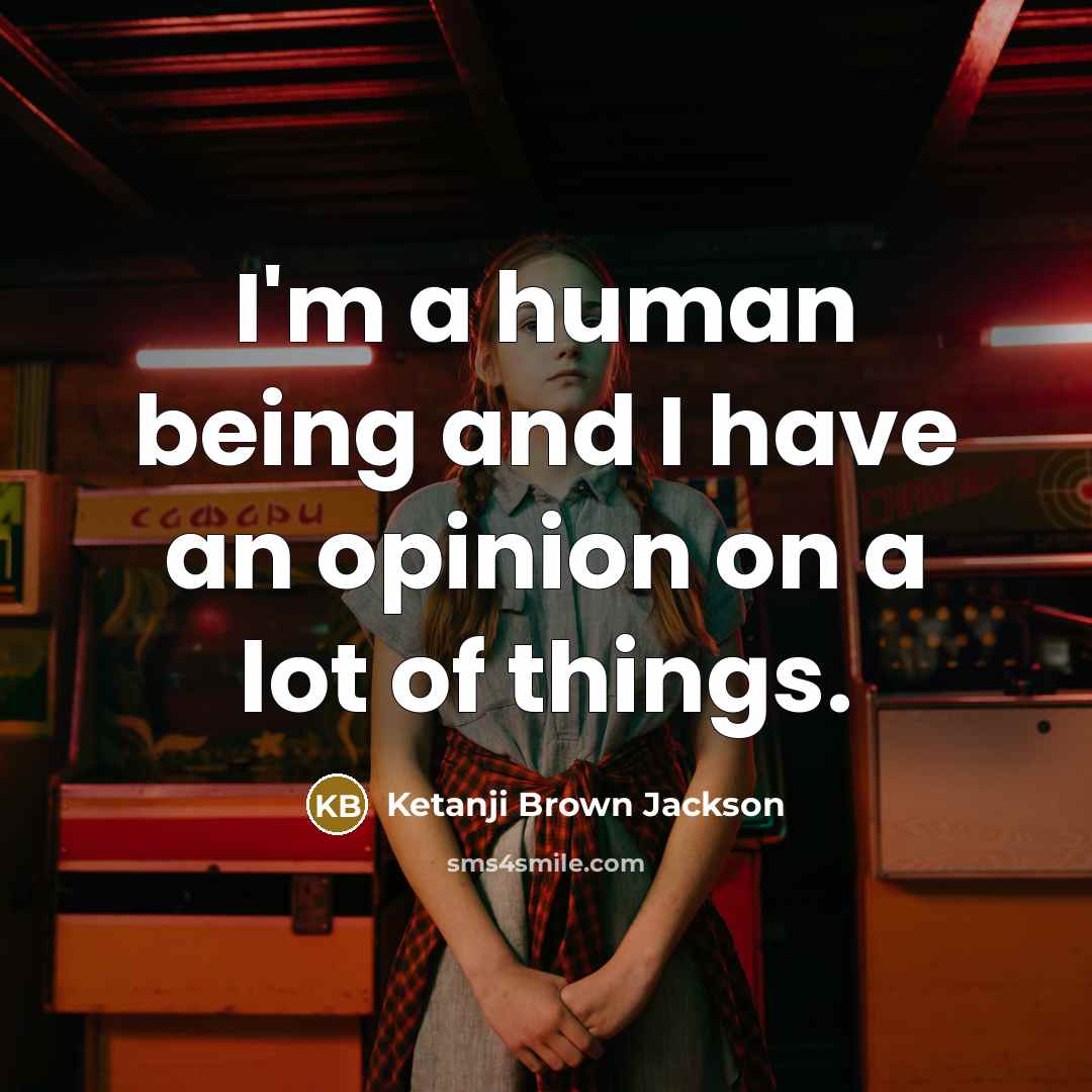 “I'm a human being and I have an opinion on…” quote by Ketanji Brown Jackson