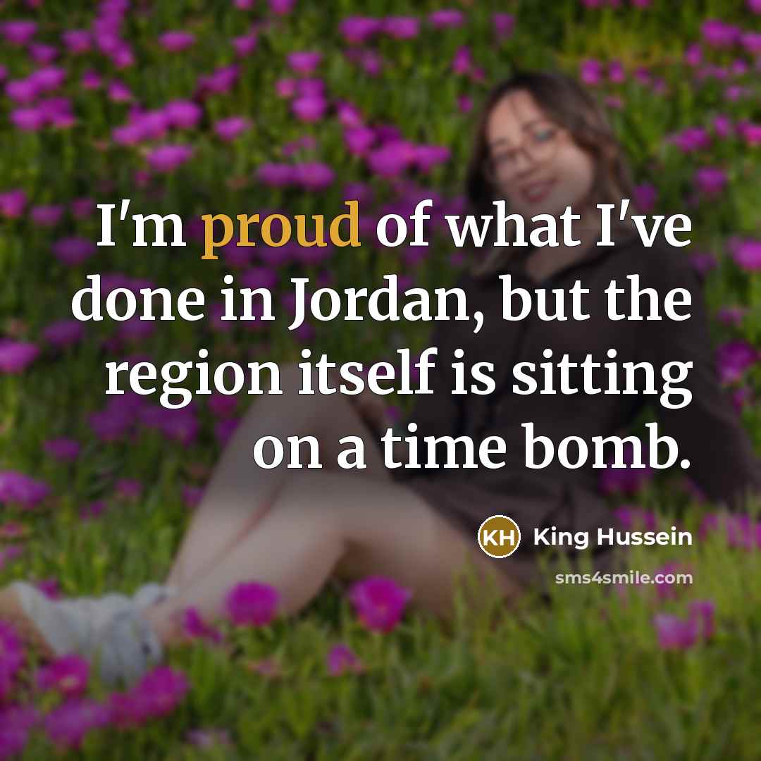 “I'm proud of what I've done in Jordan, but the…” quote by King Hussein