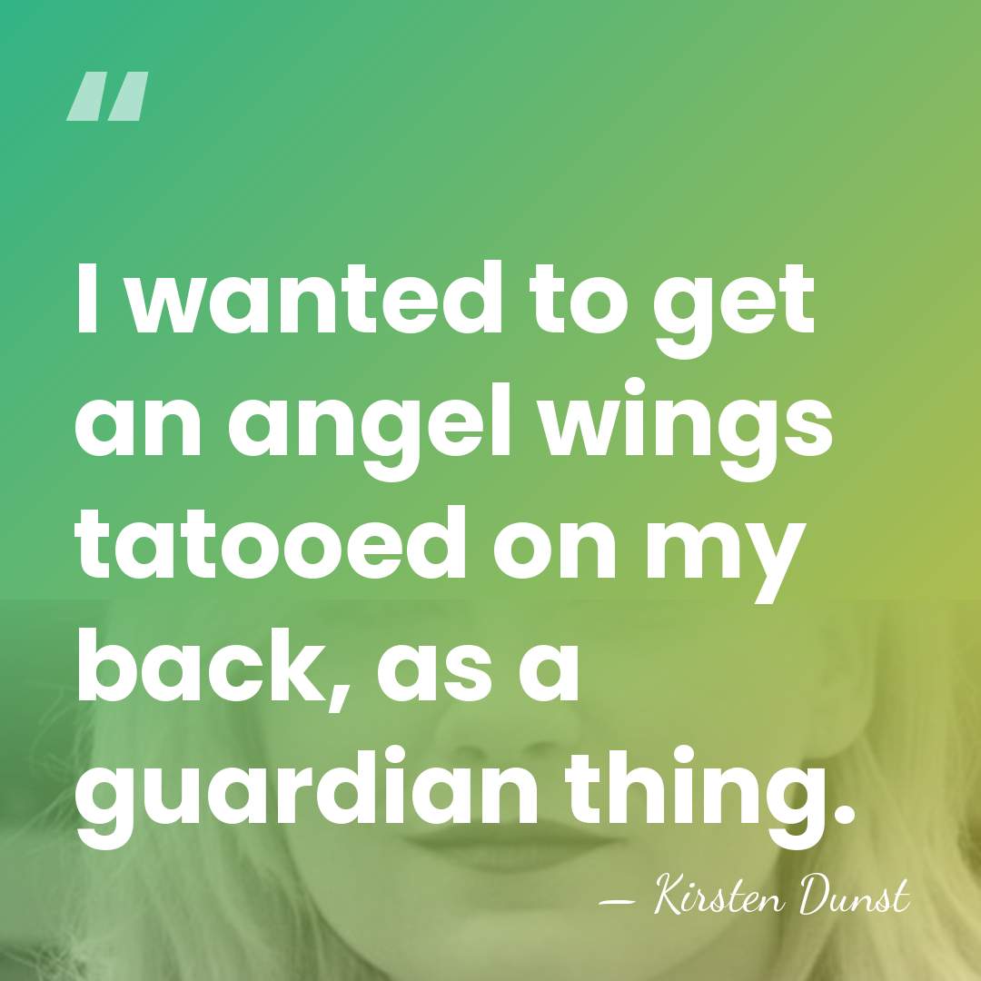 I wanted to get an angel wings tatooed on my back, as&hellip; - Kirsten Dunst