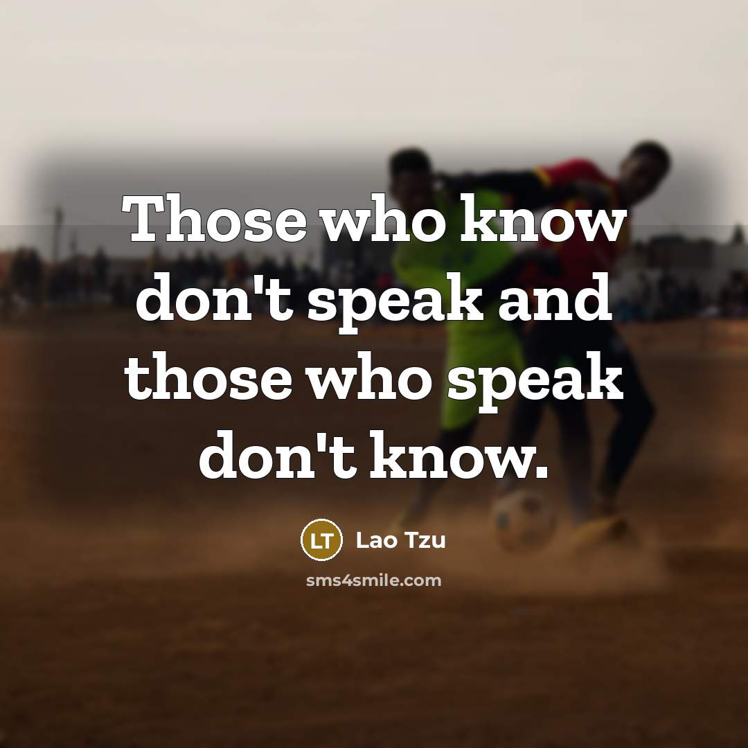 “Those who know don't speak and those who speak don't…” quote by Lao Tzu