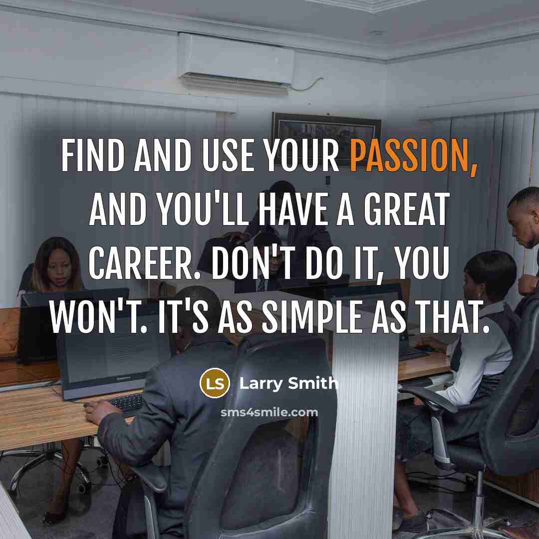 “Find and use your passion, and you'll have a great…” quote by Larry Smith