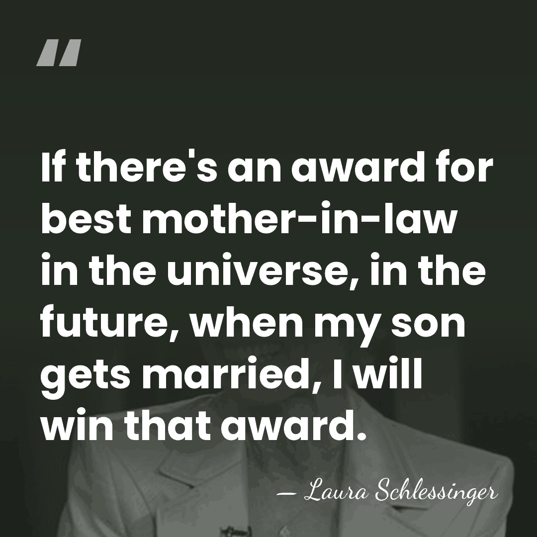 If there's an award for best mother-in-law in the universe, in the&hellip; - Laura Schlessinger