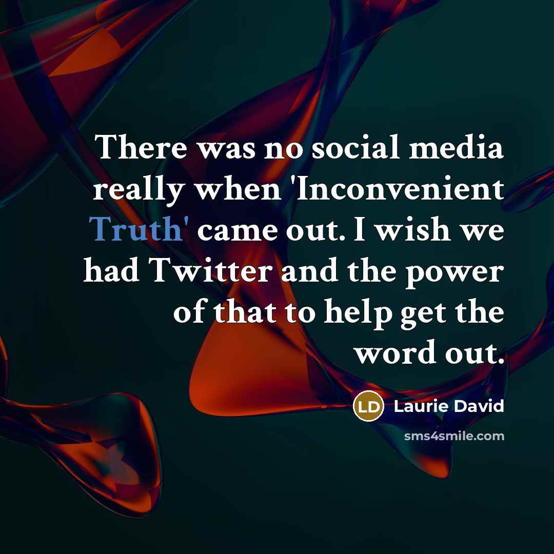 “There was no social media really when 'Inconvenient Truth' came…” quote by Laurie David