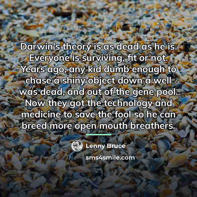 “Darwin's theory is as dead as he is. Everyone is…” quote by Lenny Bruce