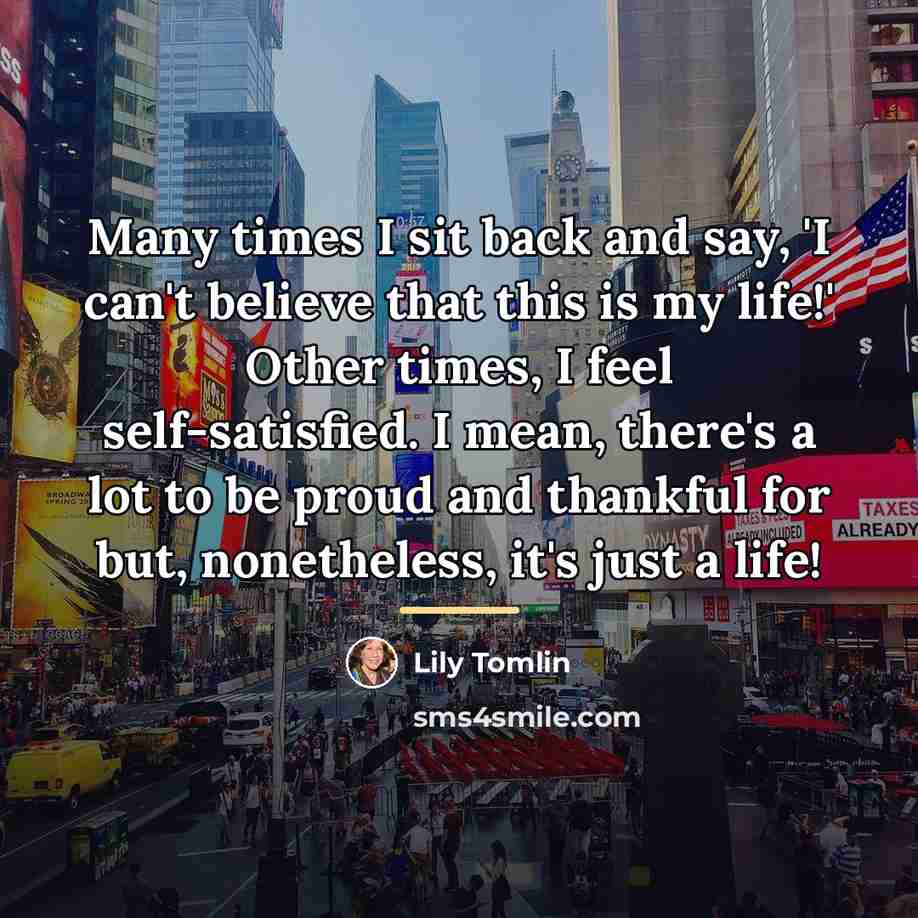 “Many times I sit back and say, 'I can't believe…” quote by Lily Tomlin