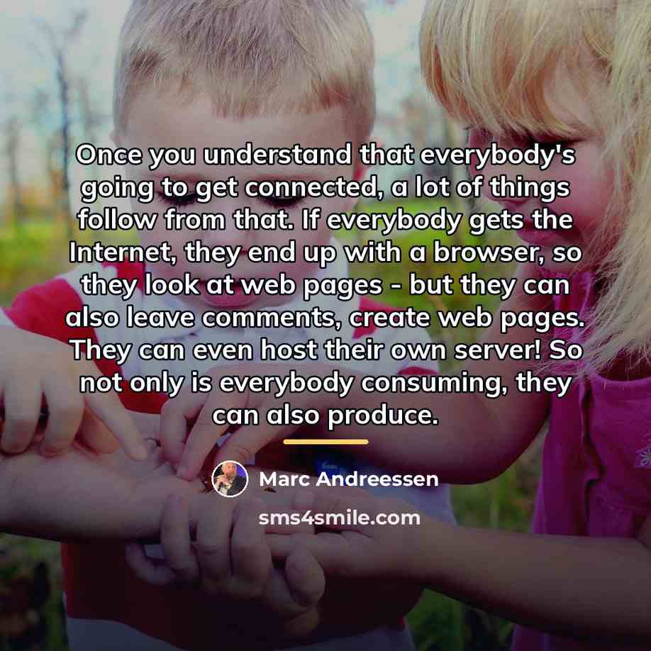 “Once you understand that everybody's going to get connected, a…” quote by Marc Andreessen