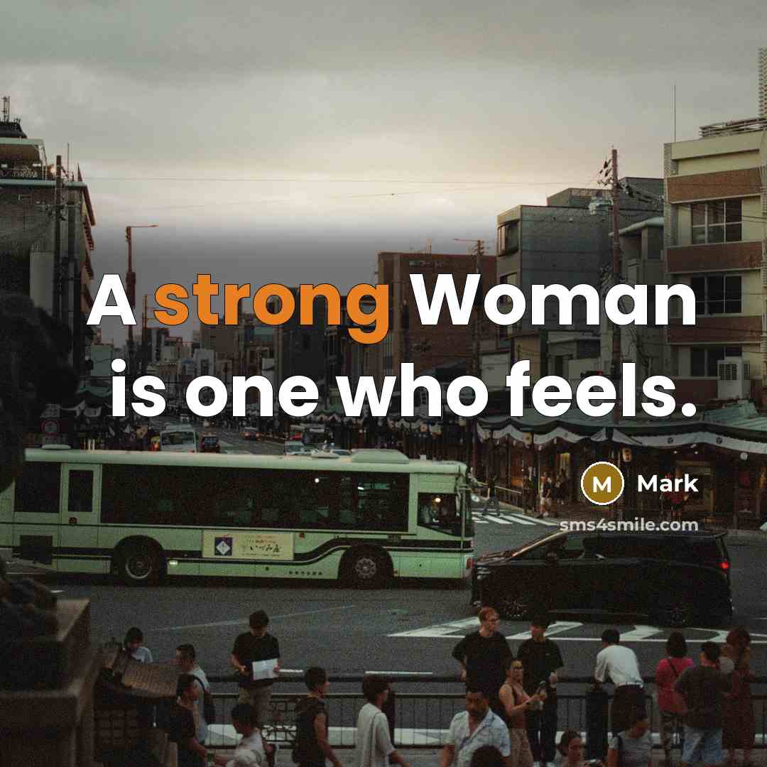 “A strong Woman is one who feels.” quote by Mark
