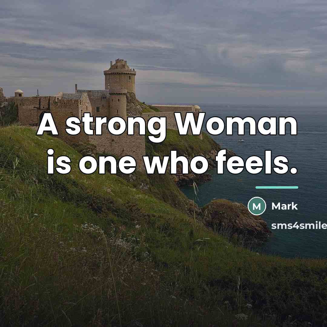 “A strong Woman is one who feels.…” quote by Mark